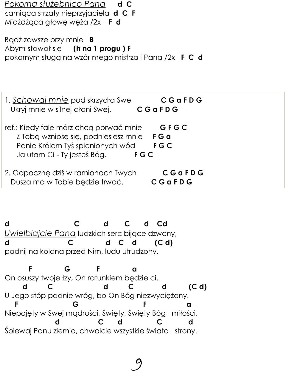 : Kiedy fale mórz chcą porwać mnie G F G C Z Tobą wzniosę się, podniesiesz mnie F G a Panie Królem Tyś spienionych wód F G C Ja ufam Ci - Ty jesteś Bóg. F G C 2.