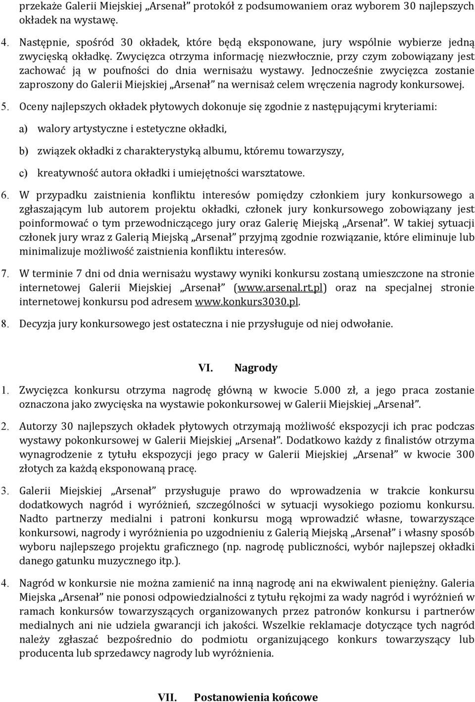 Zwycięzca otrzyma informację niezwłocznie, przy czym zobowiązany jest zachować ją w poufności do dnia wernisażu wystawy.