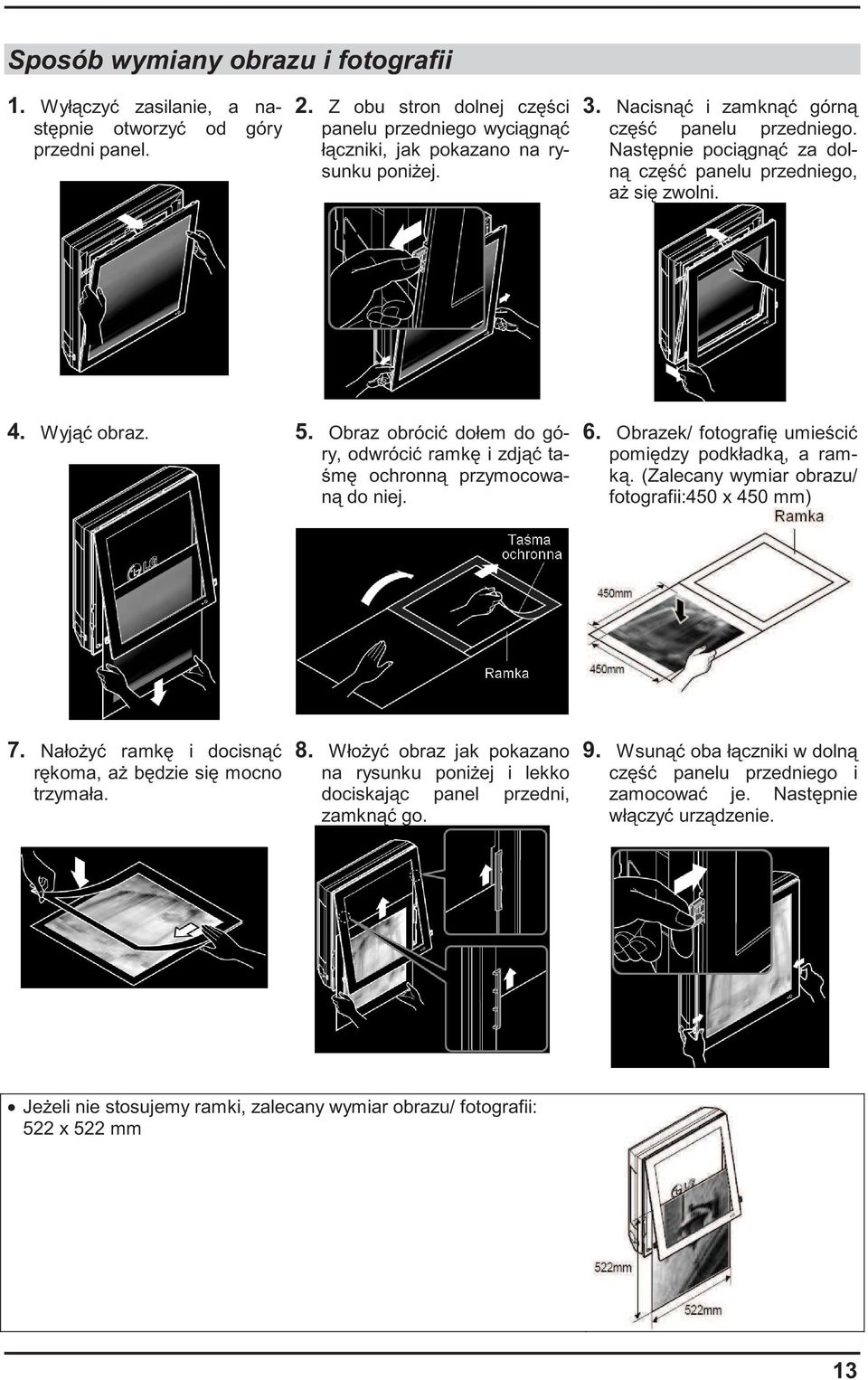 Obraz obróci dołem do góry, odwróci ramk i zdj ta- m ochronn przymocowan do niej. 6. Obrazek/ fotografi umie ci pomi dzy podkładk, a ramk. (Zalecany wymiar obrazu/ fotografii:450 x 450 mm) 7.