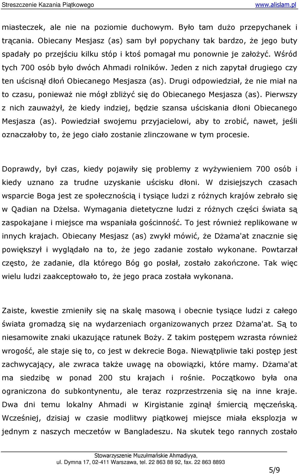 Jeden z nich zapytał drugiego czy ten uścisnął dłoń Obiecanego Mesjasza (as). Drugi odpowiedział, Ŝe nie miał na to czasu, poniewaŝ nie mógł zbliŝyć się do Obiecanego Mesjasza (as).