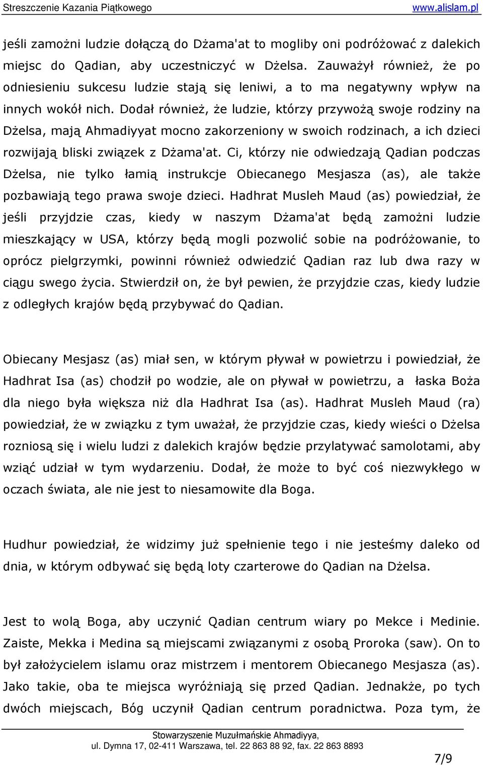 Dodał równieŝ, Ŝe ludzie, którzy przywoŝą swoje rodziny na DŜelsa, mają Ahmadiyyat mocno zakorzeniony w swoich rodzinach, a ich dzieci rozwijają bliski związek z DŜama'at.