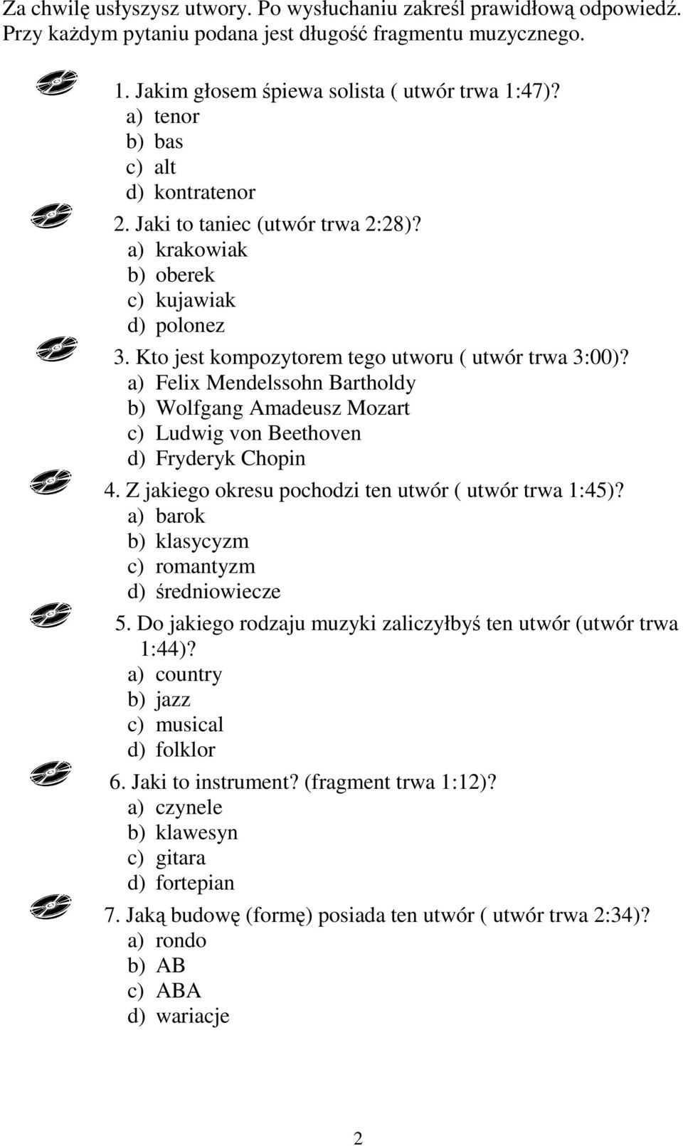 a) Felix Mendelssohn Bartholdy b) Wolfgang Amadeusz Mozart c) Ludwig von Beethoven d) Fryderyk Chopin 4. Z jakiego okresu pochodzi ten utwór ( utwór trwa 1:45)?