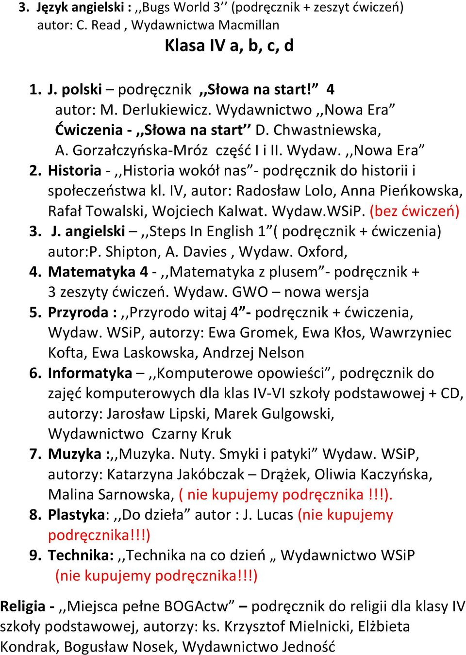 IV, autor: Radosław Lolo, Anna Pieńkowska, Rafał Towalski, Wojciech Kalwat. Wydaw.WSiP. (bez ćwiczeń) 3. J. angielski,,steps In English 1 ( podręcznik + ćwiczenia) autor:p. Shipton, A. Davies, Wydaw.