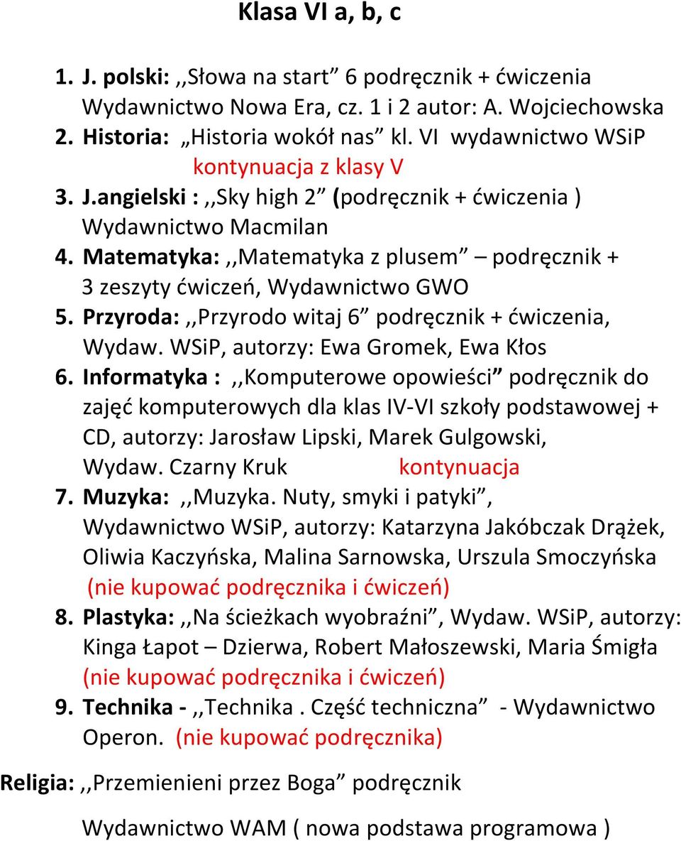 Matematyka:,,Matematyka z plusem podręcznik + 3 zeszyty ćwiczeń, Wydawnictwo GWO 5. Przyroda:,,Przyrodo witaj 6 podręcznik + ćwiczenia, Wydaw. WSiP, autorzy: Ewa Gromek, Ewa Kłos 6.