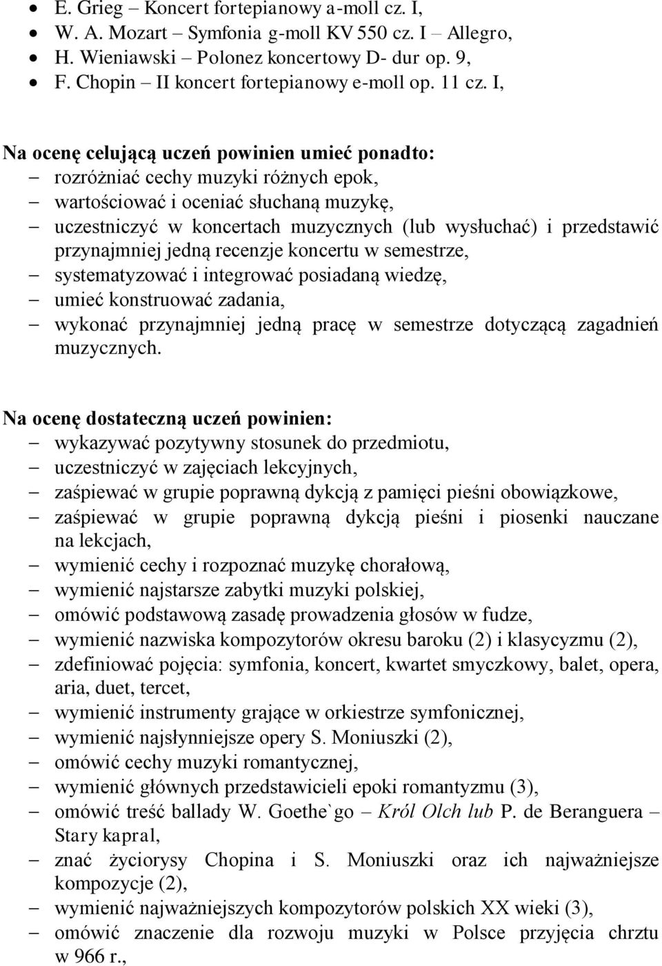 przynajmniej jedną recenzje koncertu w semestrze, systematyzować i integrować posiadaną wiedzę, umieć konstruować zadania, wykonać przynajmniej jedną pracę w semestrze dotyczącą zagadnień muzycznych.