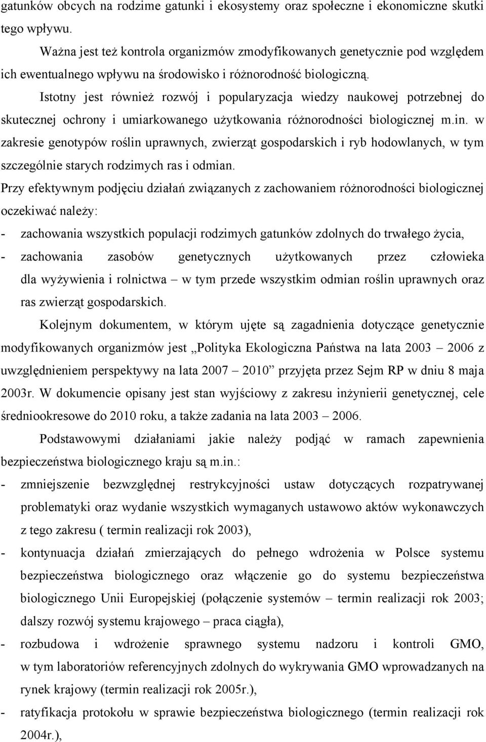 Istotny jest również rozwój i popularyzacja wiedzy naukowej potrzebnej do skutecznej ochrony i umiarkowanego użytkowania różnorodności biologicznej m.in.