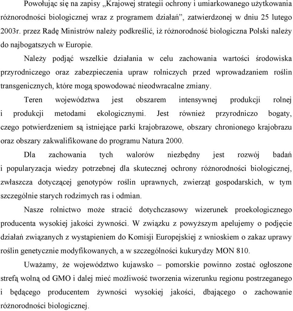 Należy podjąć wszelkie działania w celu zachowania wartości środowiska przyrodniczego oraz zabezpieczenia upraw rolniczych przed wprowadzaniem roślin transgenicznych, które mogą spowodować