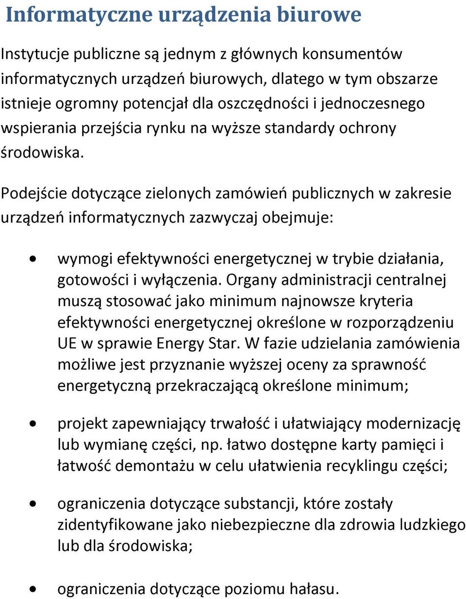 Podejście dotyczące zielonych zamówień publicznych w zakresie urządzeń informatycznych zazwyczaj obejmuje: wymogi efektywności energetycznej w trybie działania, gotowości i wyłączenia.