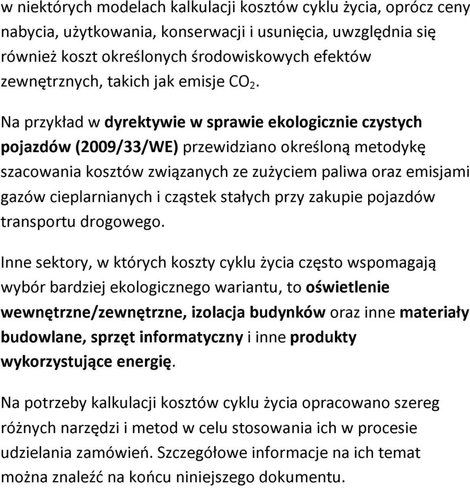 Na przykład w dyrektywie w sprawie ekologicznie czystych pojazdów (2009/33/WE) przewidziano określoną metodykę szacowania kosztów związanych ze zużyciem paliwa oraz emisjami gazów cieplarnianych i