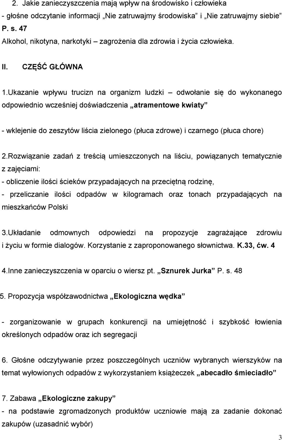 Ukazanie wpływu trucizn na organizm ludzki odwołanie się do wykonanego odpowiednio wcześniej doświadczenia atramentowe kwiaty - wklejenie do zeszytów liścia zielonego (płuca zdrowe) i czarnego (płuca