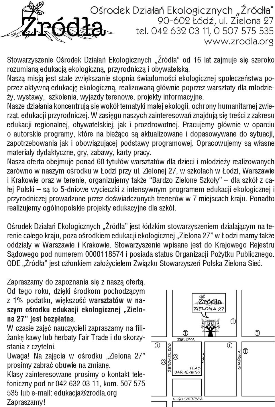 Naszą misją jest stałe zwiększanie stopnia świadomości ekologicznej społeczeństwa poprzez aktywną edukację ekologiczną, realizowaną głównie poprzez warsztaty dla młodzieży, wystawy, szkolenia,