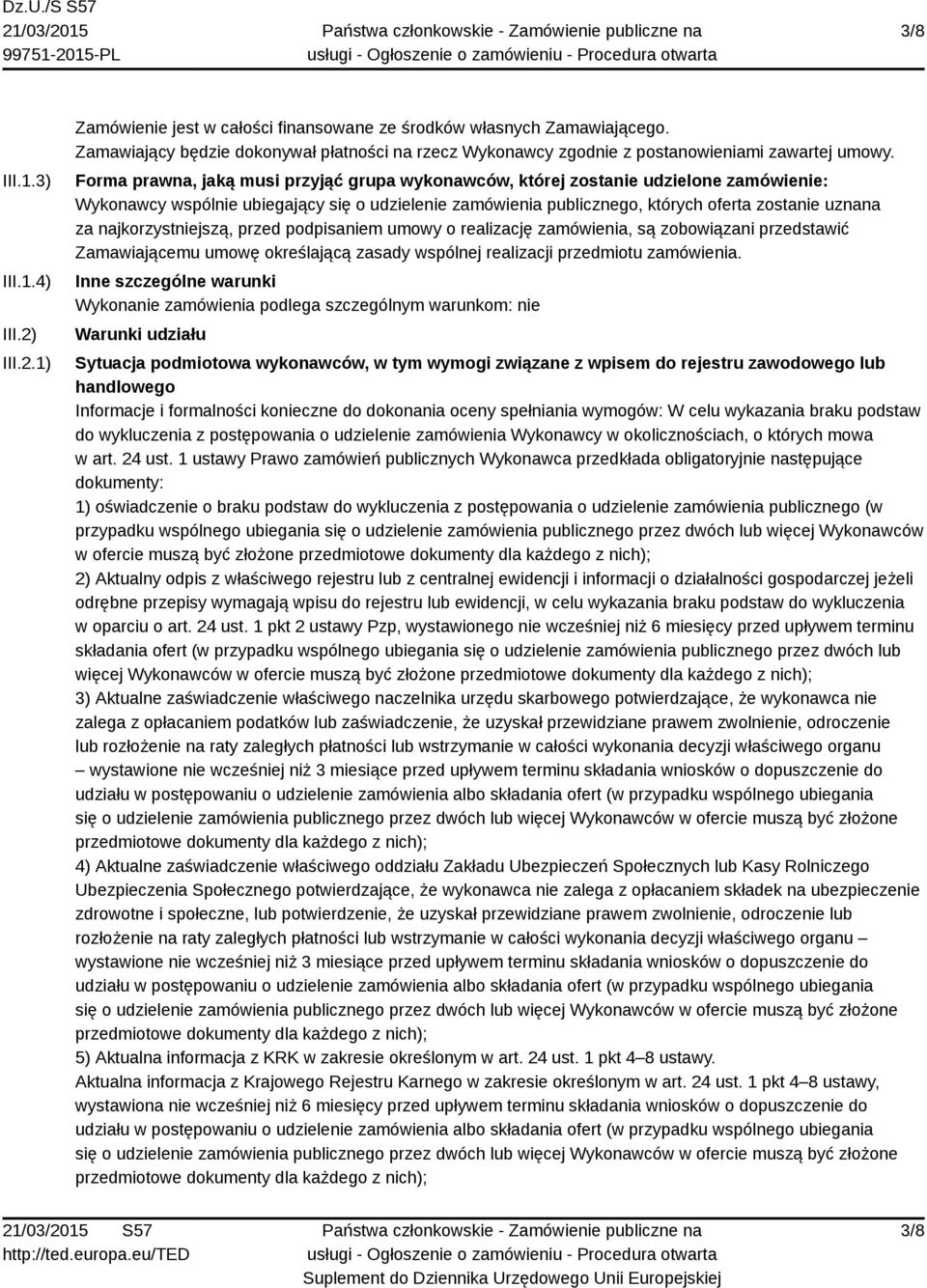 Forma prawna, jaką musi przyjąć grupa wykonawców, której zostanie udzielone zamówienie: Wykonawcy wspólnie ubiegający się o udzielenie zamówienia publicznego, których oferta zostanie uznana za