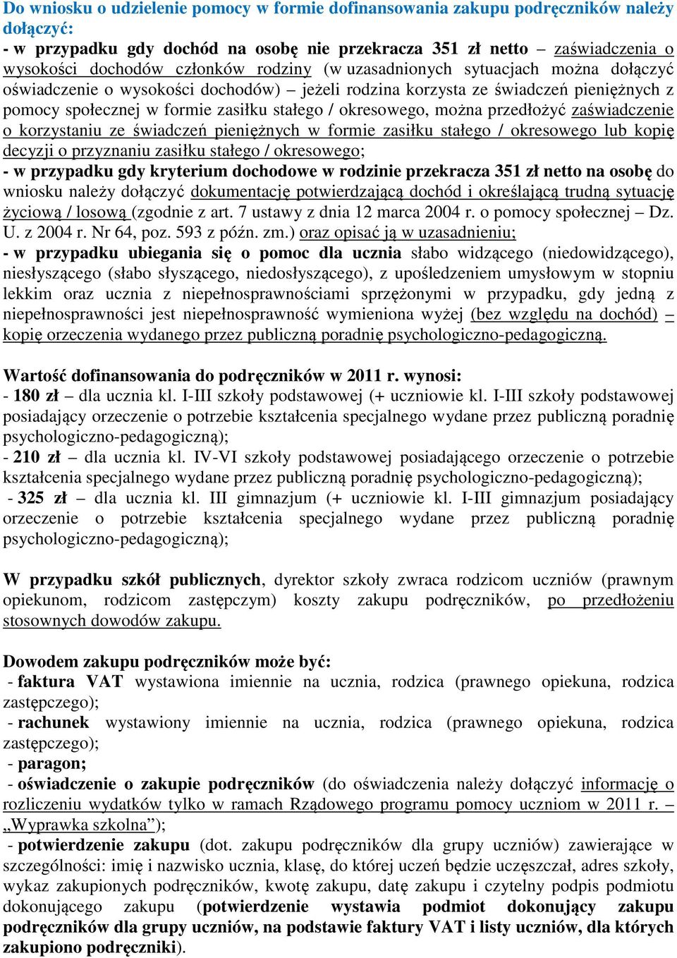 przedłożyć zaświadczenie o korzystaniu ze świadczeń pieniężnych w formie zasiłku stałego / okresowego lub kopię decyzji o przyznaniu zasiłku stałego / okresowego; - w przypadku gdy kryterium