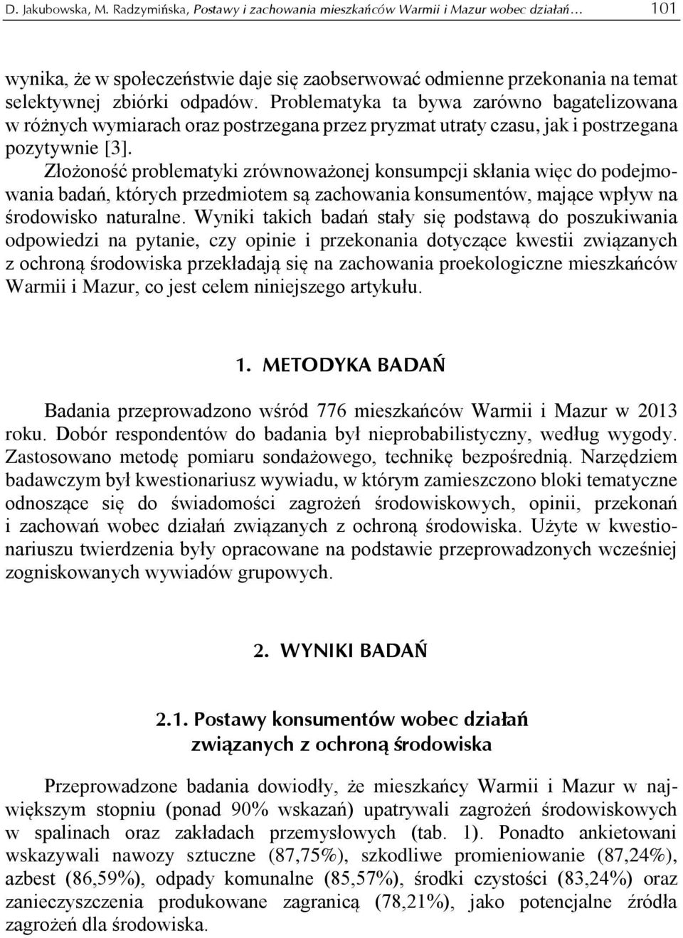 Problematyka ta bywa zarówno bagatelizowana w różnych wymiarach oraz postrzegana przez pryzmat utraty czasu, jak i postrzegana pozytywnie [3].