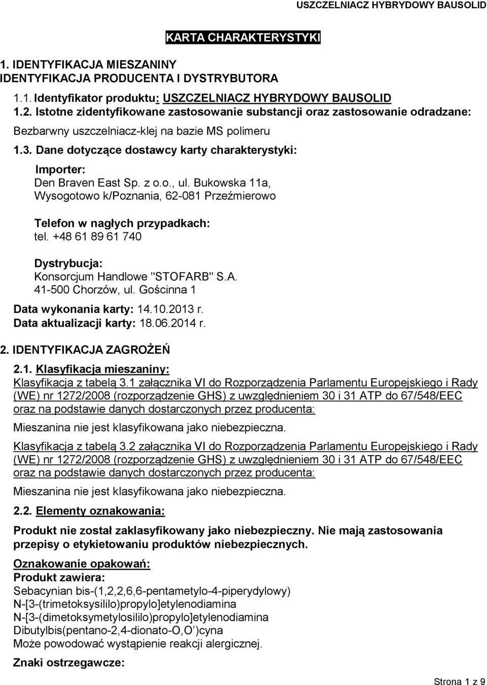 Dane dotyczące dostawcy karty charakterystyki: Importer: Den Braven East Sp. z o.o., ul. Bukowska 11a, Wysogotowo k/poznania, 62-081 Przeźmierowo Telefon w nagłych przypadkach: tel.