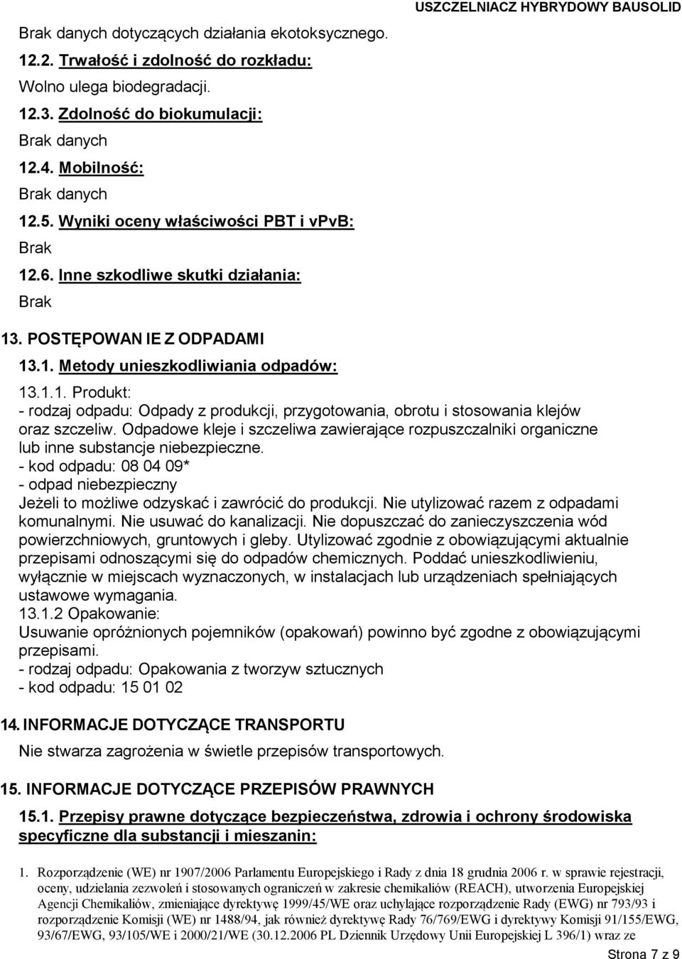 Odpadowe kleje i szczeliwa zawierające rozpuszczalniki organiczne lub inne substancje niebezpieczne. - kod odpadu: 08 04 09* - odpad niebezpieczny Jeżeli to możliwe odzyskać i zawrócić do produkcji.