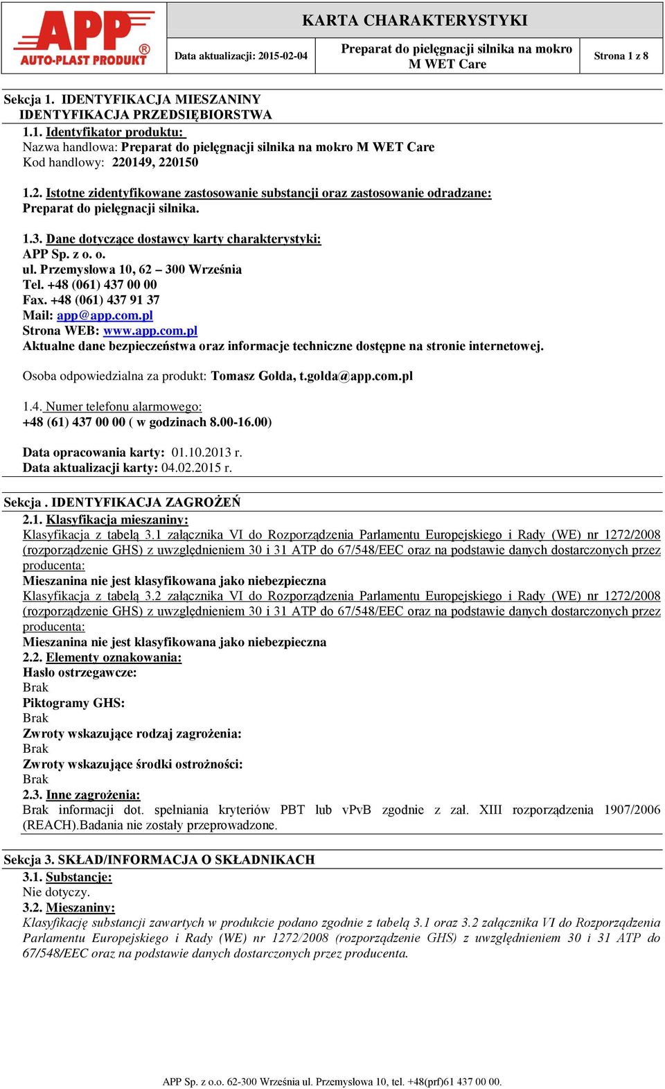 Przemysłowa 10, 62 300 Września Tel. +48 (061) 437 00 00 Fax. +48 (061) 437 91 37 Mail: app@app.com.pl Strona WEB: www.app.com.pl Aktualne dane bezpieczeństwa oraz informacje techniczne dostępne na stronie internetowej.