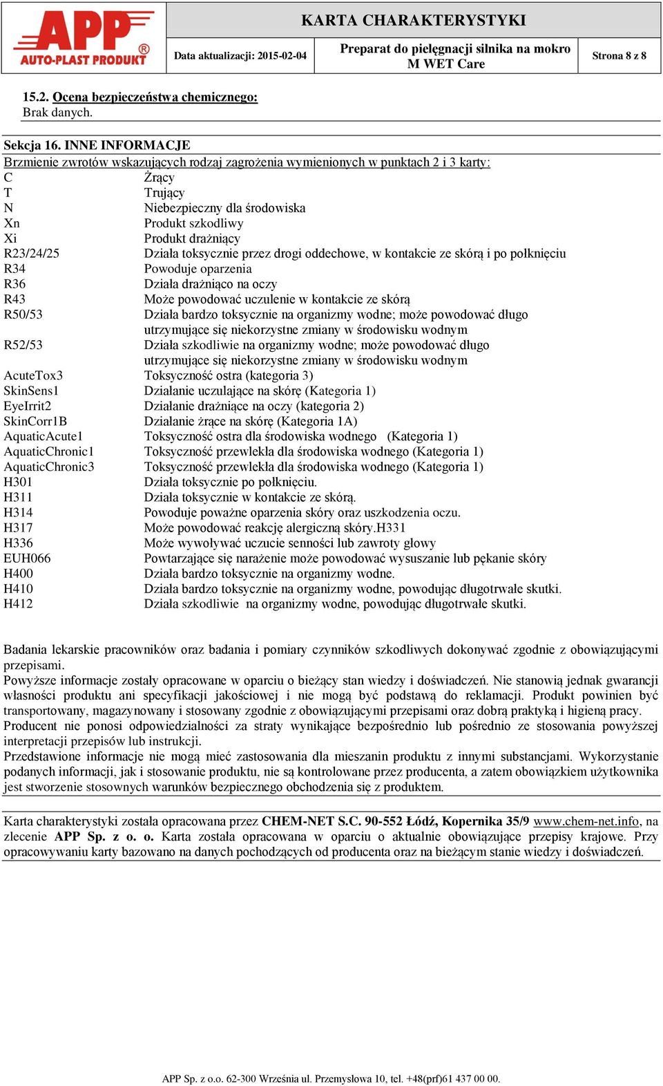 R23/24/25 Działa toksycznie przez drogi oddechowe, w kontakcie ze skórą i po połknięciu R34 Powoduje oparzenia R36 Działa drażniąco na oczy R43 Może powodować uczulenie w kontakcie ze skórą R50/53