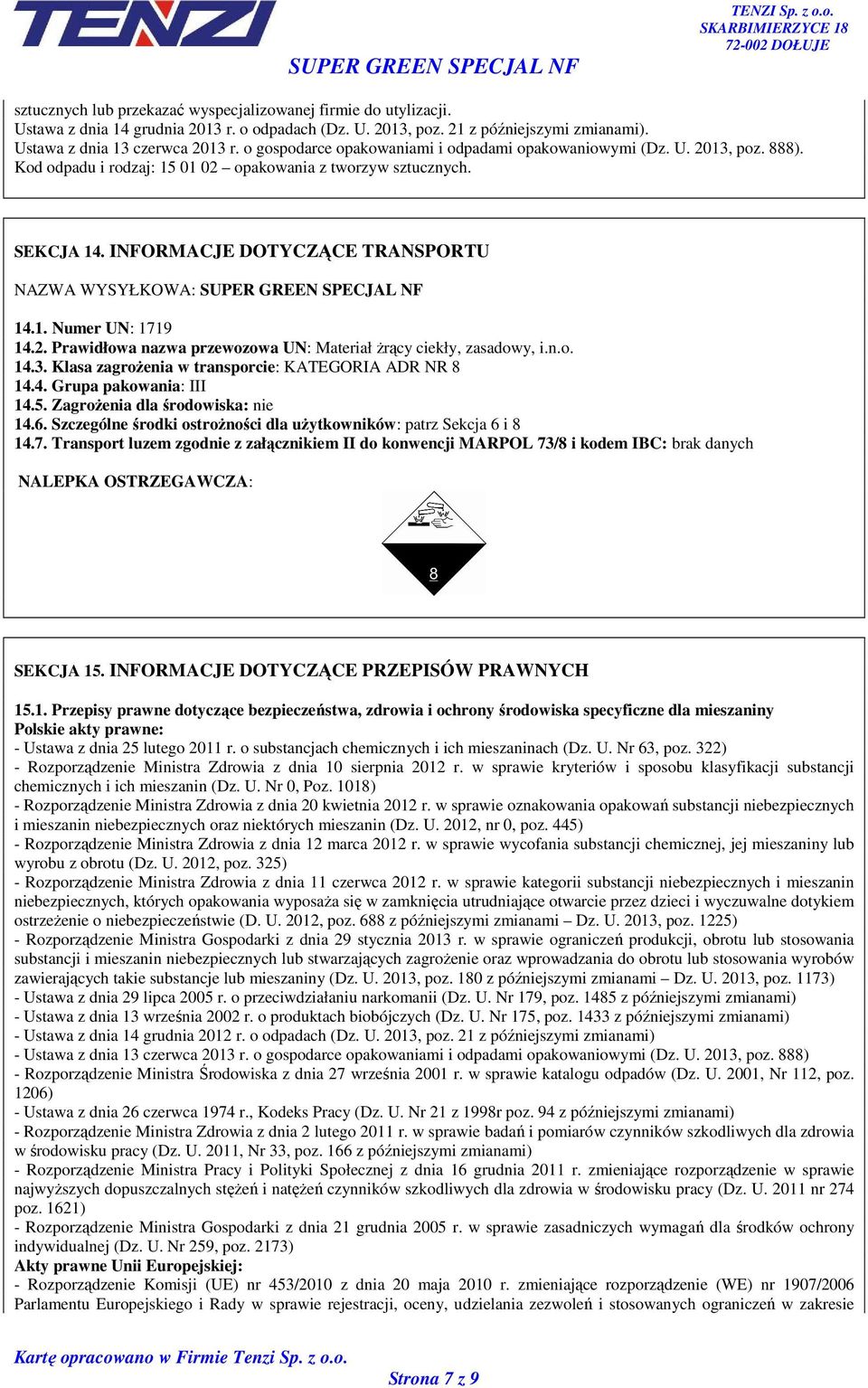 INFORMACJE DOTYCZĄCE TRANSPORTU NAZWA WYSYŁKOWA: SUPER GREEN SPECJAL NF 14.1. Numer UN: 1719 14.2. Prawidłowa nazwa przewozowa UN: Materiał żrący ciekły, zasadowy, i.n.o. 14.3.