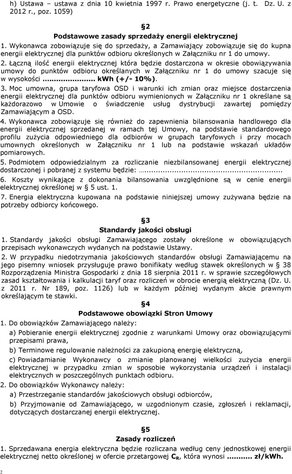 Łączną ilość energii elektrycznej która będzie dostarczona w okresie obowiązywania umowy do punktów odbioru określanych w Załączniku nr do umowy szacuje się w wysokości... kwh (+/- 0%). 3.