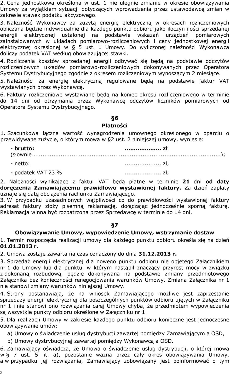 podstawie wskazań urządzeń pomiarowych zainstalowanych w układach pomiarowo-rozliczeniowych i ceny jednostkowej energii elektrycznej określonej w 5 ust. Umowy.