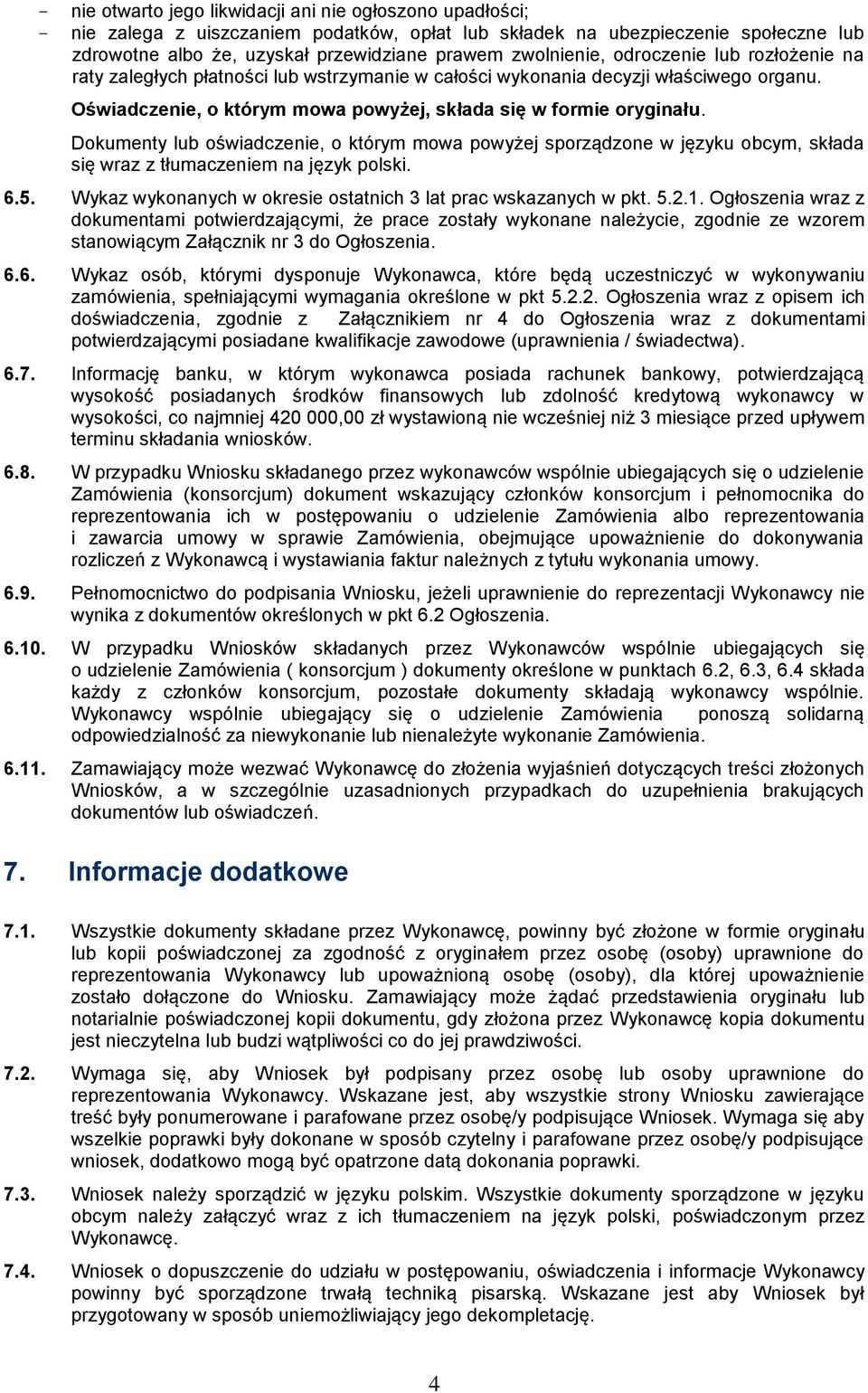 Dokumenty lub oświadczenie, o którym mowa powyżej sporządzone w języku obcym, składa się wraz z tłumaczeniem na język polski. 6.5. Wykaz wykonanych w okresie ostatnich 3 lat prac wskazanych w pkt. 5.