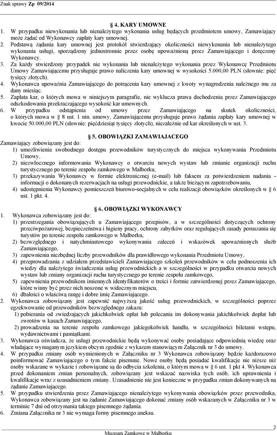 doręczony Wykonawcy. 3. Za każdy stwierdzony przypadek nie wykonania lub nienależytego wykonania przez Wykonawcę Przedmiotu Umowy Zamawiającemu przysługuje prawo naliczenia kary umownej w wysokości 5.