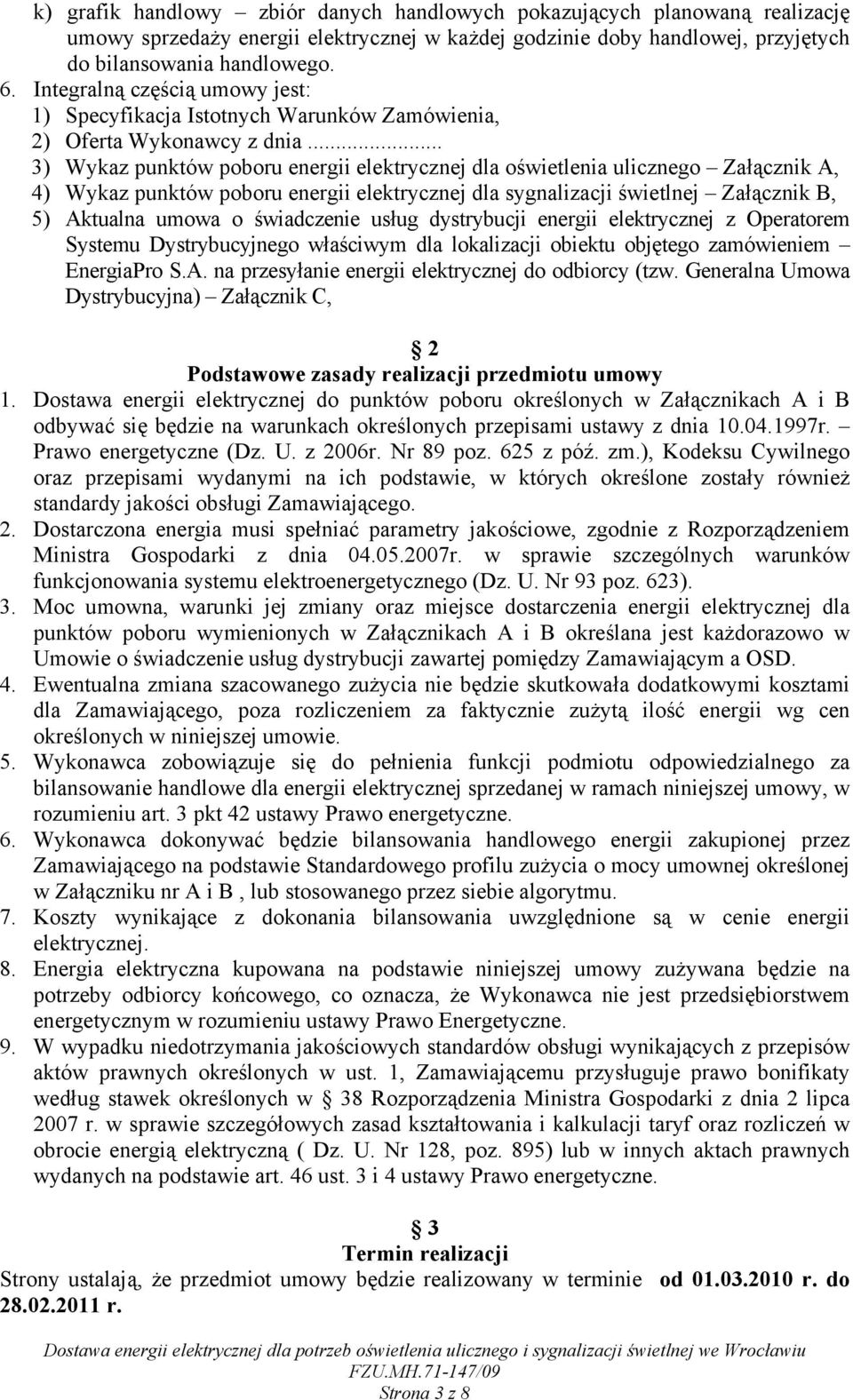 .. 3) Wykaz punktów poboru energii elektrycznej dla oświetlenia ulicznego Załącznik A, 4) Wykaz punktów poboru energii elektrycznej dla sygnalizacji świetlnej Załącznik B, 5) Aktualna umowa o