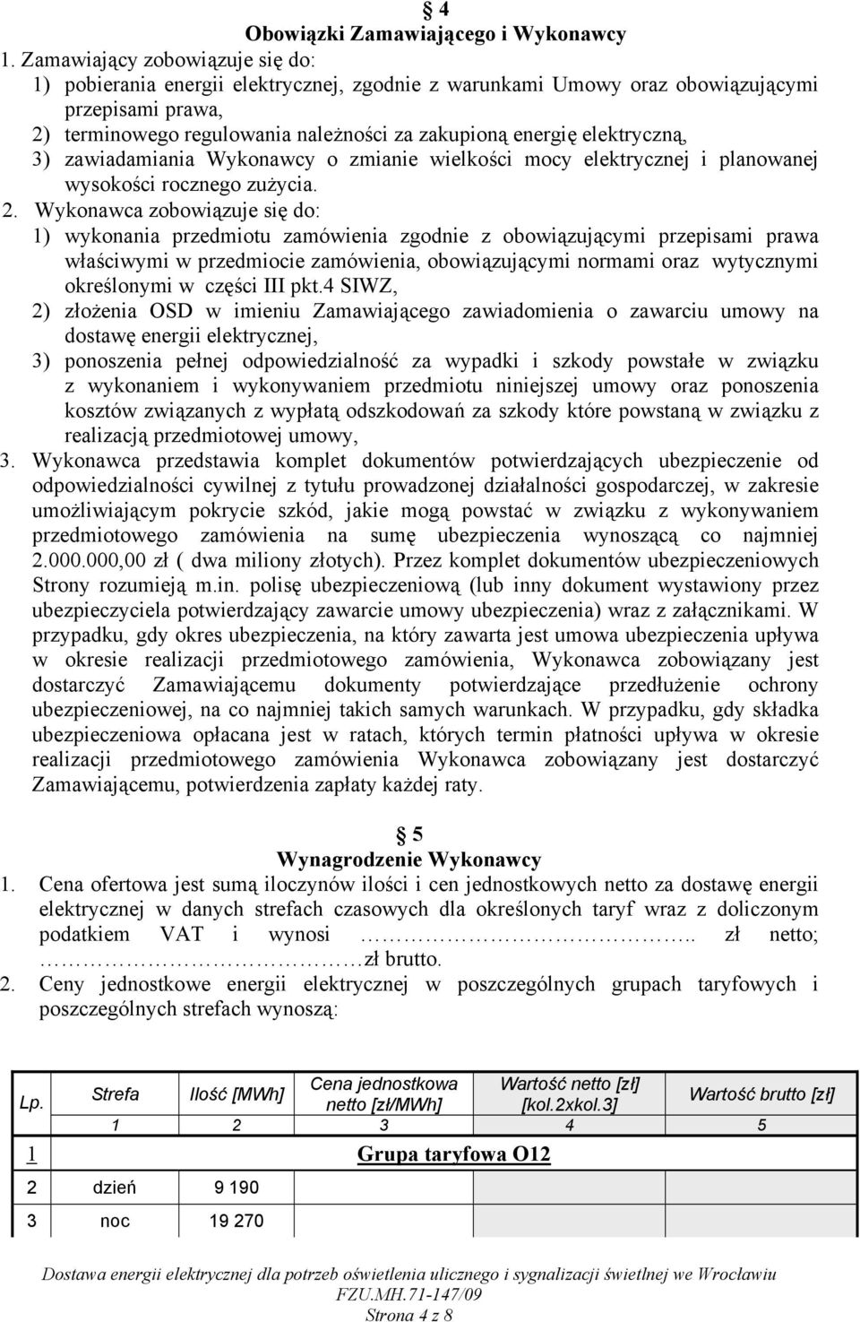 elektryczną, 3) zawiadamiania Wykonawcy o zmianie wielkości mocy elektrycznej i planowanej wysokości rocznego zużycia. 2.