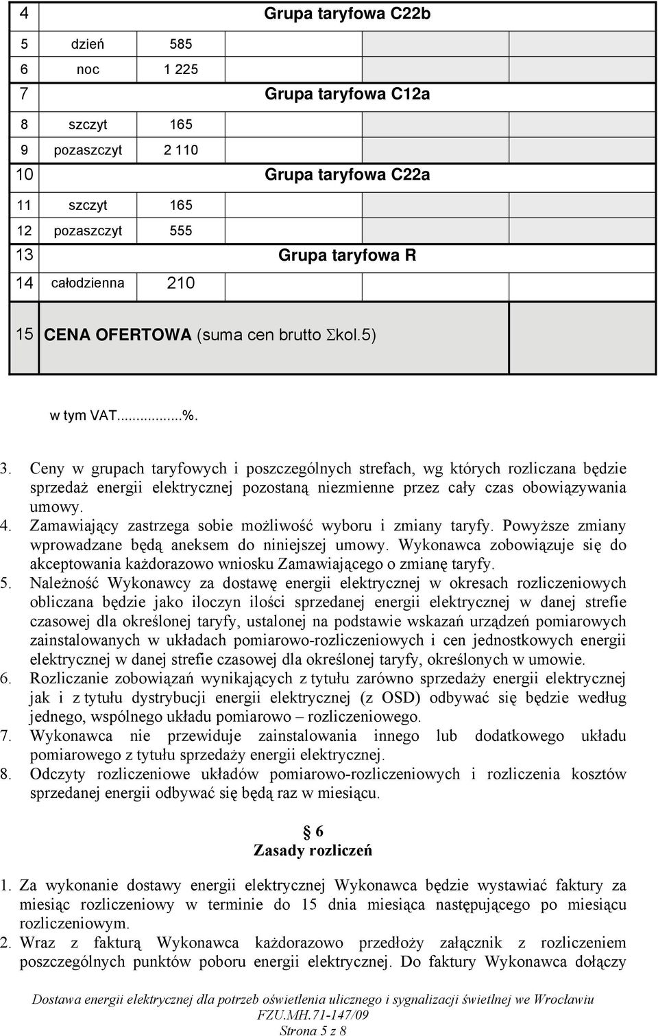 Ceny w grupach taryfowych i poszczególnych strefach, wg których rozliczana będzie sprzedaż energii elektrycznej pozostaną niezmienne przez cały czas obowiązywania umowy. 4.