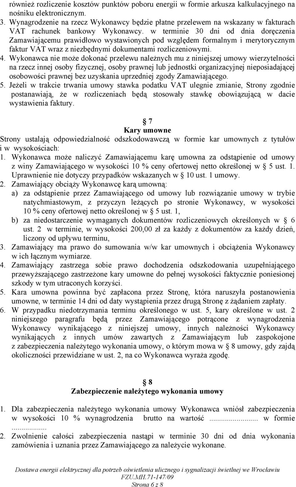 w terminie 30 dni od dnia doręczenia Zamawiającemu prawidłowo wystawionych pod względem formalnym i merytorycznym faktur VAT wraz z niezbędnymi dokumentami rozliczeniowymi. 4.