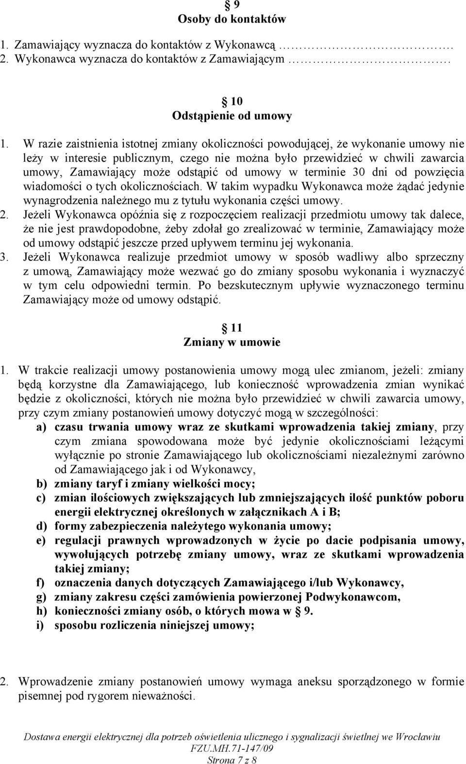 od umowy w terminie 30 dni od powzięcia wiadomości o tych okolicznościach. W takim wypadku Wykonawca może żądać jedynie wynagrodzenia należnego mu z tytułu wykonania części umowy. 2.