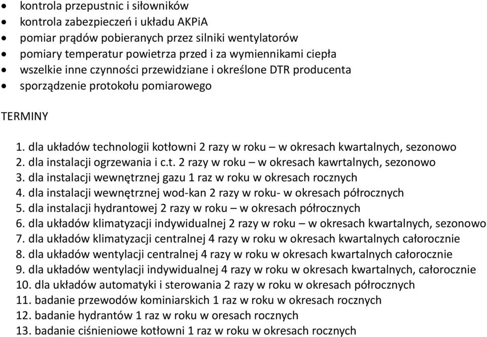 dla instalacji wewnętrznej gazu 1 raz w roku w okresach rocznych 4. dla instalacji wewnętrznej wod-kan 2 razy w roku- w okresach półrocznych 5.