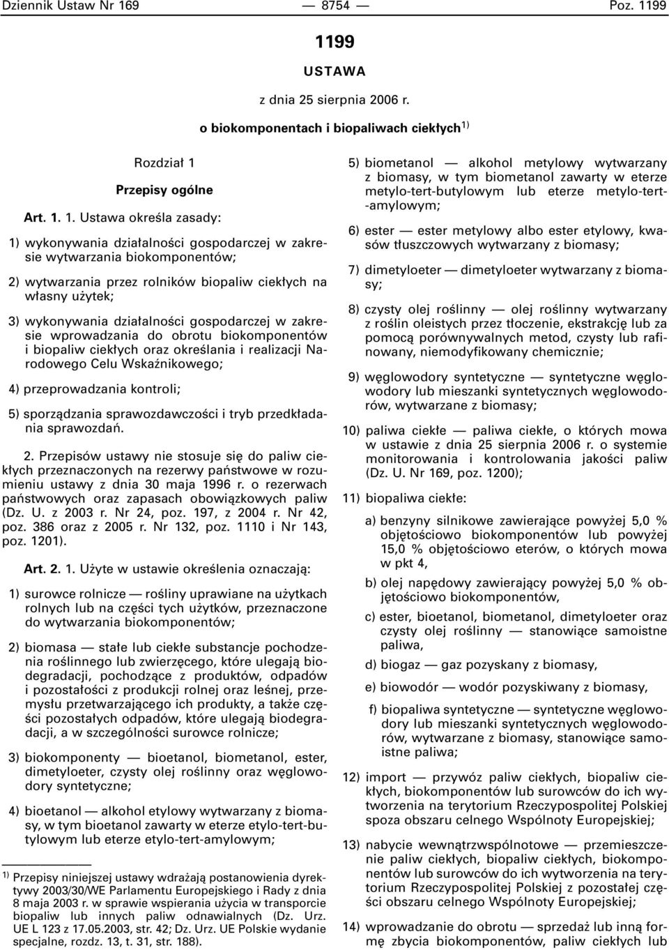99 1199 USTAWA z dnia 25 sierpnia 2006 r. o biokomponentach i biopaliwach ciek ych 1) Rozdzia 1 Przepisy ogólne Art. 1. 1. Ustawa okreêla zasady: 1) wykonywania dzia alnoêci gospodarczej w zakresie