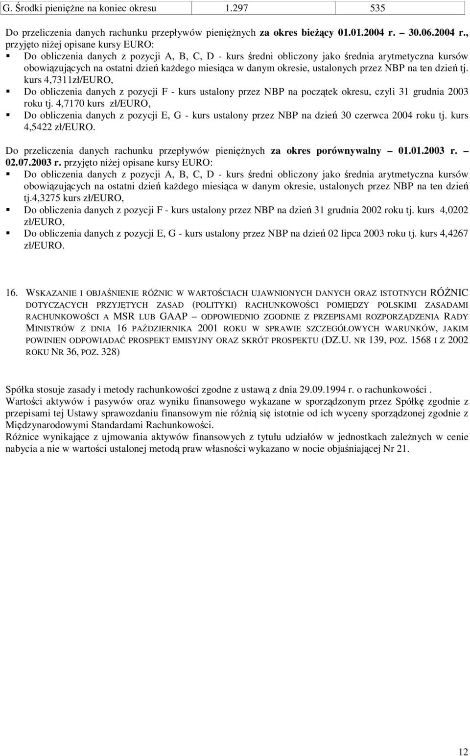 , przyjto niej opisane kursy EURO: Do obliczenia danych z pozycji A, B, C, D - kurs redni obliczony jako rednia arytmetyczna kursów obowizujcych na ostatni dzie kadego miesica w danym okresie,