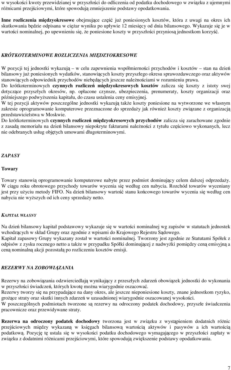 Wykazuje si je w wartoci nominalnej, po upewnieniu si, e poniesione koszty w przyszłoci przynios jednostkom korzy.