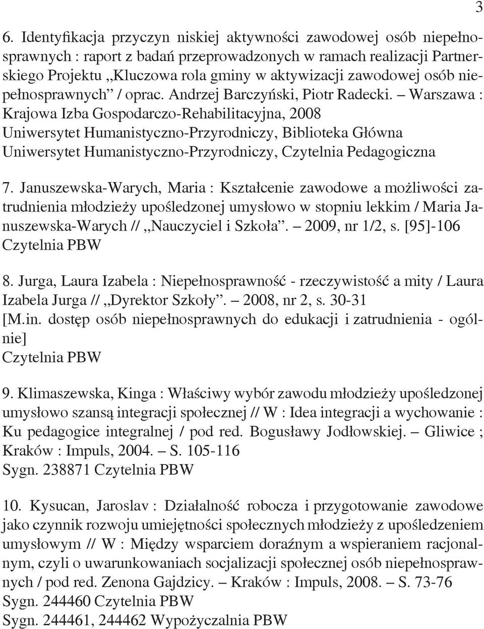 Januszewska-Warych, Maria : Kształcenie zawodowe a możliwości zatrudnienia młodzieży upośledzonej umysłowo w stopniu lekkim / Maria Januszewska-Warych // Nauczyciel i Szkoła. 2009, nr 1/2, s.