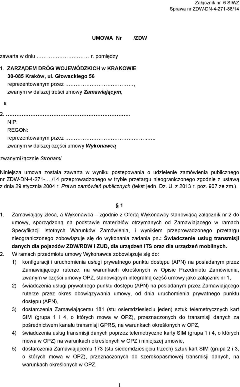 ... zwanym w dalszej części umowy Wykonawcą zwanymi łącznie Stronami Niniejsza umowa została zawarta w wyniku postępowania o udzielenie zamówienia publicznego nr ZDW-DN-4-271-.