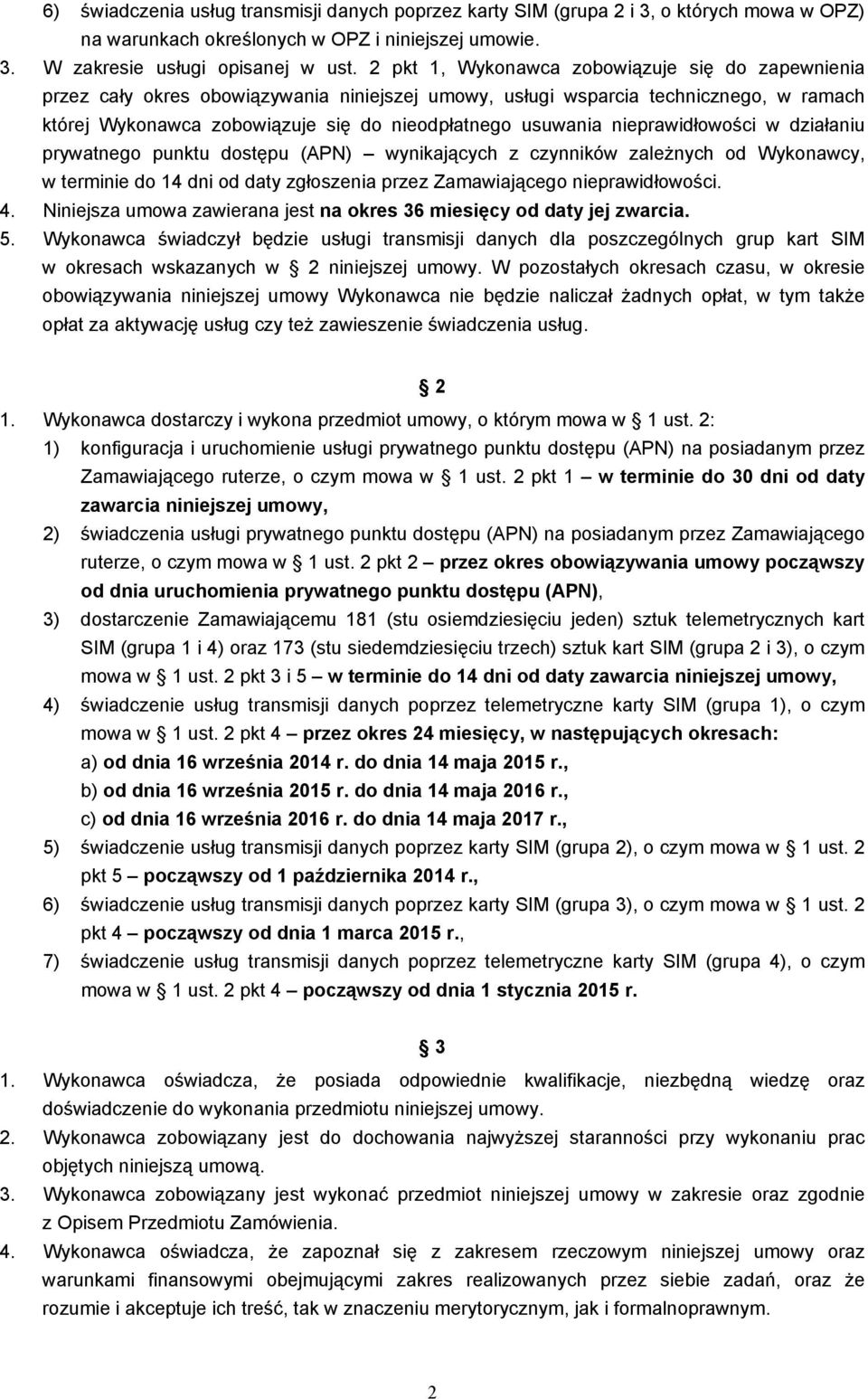 nieprawidłowości w działaniu prywatnego punktu dostępu (APN) wynikających z czynników zależnych od Wykonawcy, w terminie do 14 dni od daty zgłoszenia przez Zamawiającego nieprawidłowości. 4.