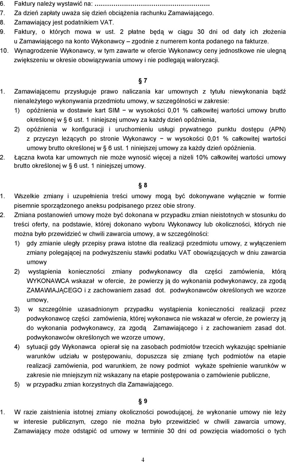 Wynagrodzenie Wykonawcy, w tym zawarte w ofercie Wykonawcy ceny jednostkowe nie ulegną zwiększeniu w okresie obowiązywania umowy i nie podlegają waloryzacji. 7 1.