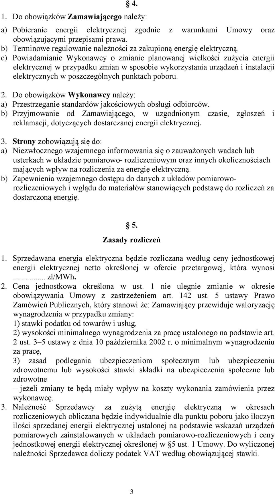 c) Powiadamianie Wykonawcy o zmianie planowanej wielkości zużycia energii elektrycznej w przypadku zmian w sposobie wykorzystania urządzeń i instalacji elektrycznych w poszczególnych punktach poboru.