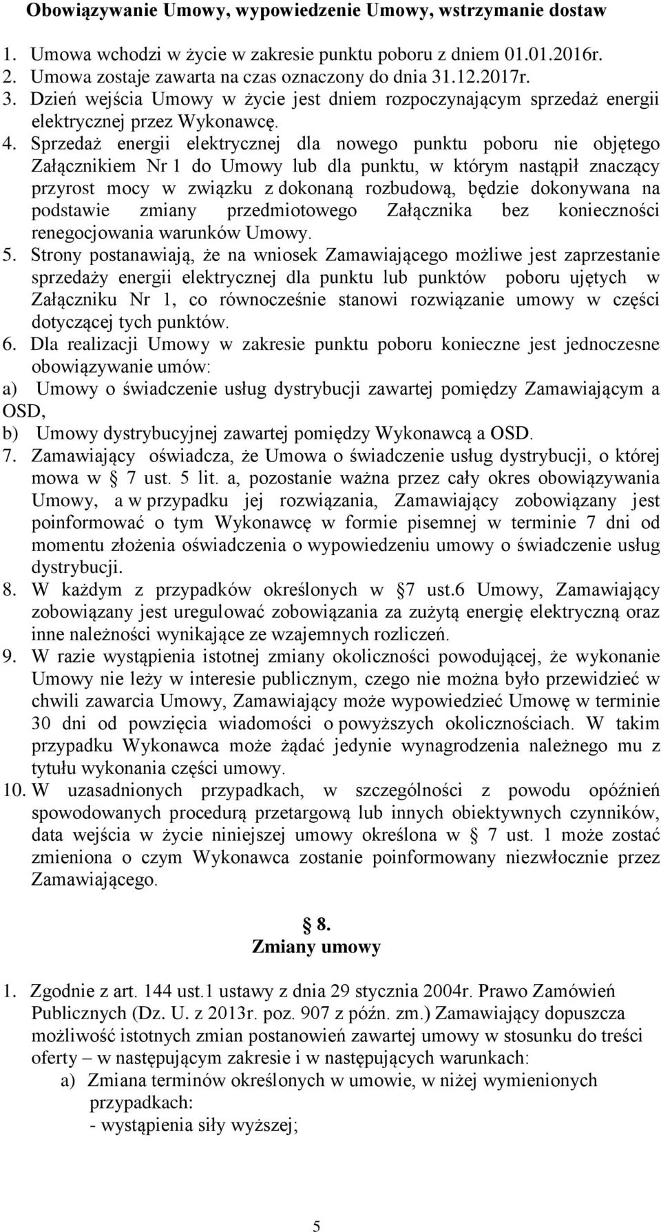 Sprzedaż energii elektrycznej dla nowego punktu poboru nie objętego Załącznikiem Nr 1 do Umowy lub dla punktu, w którym nastąpił znaczący przyrost mocy w związku z dokonaną rozbudową, będzie