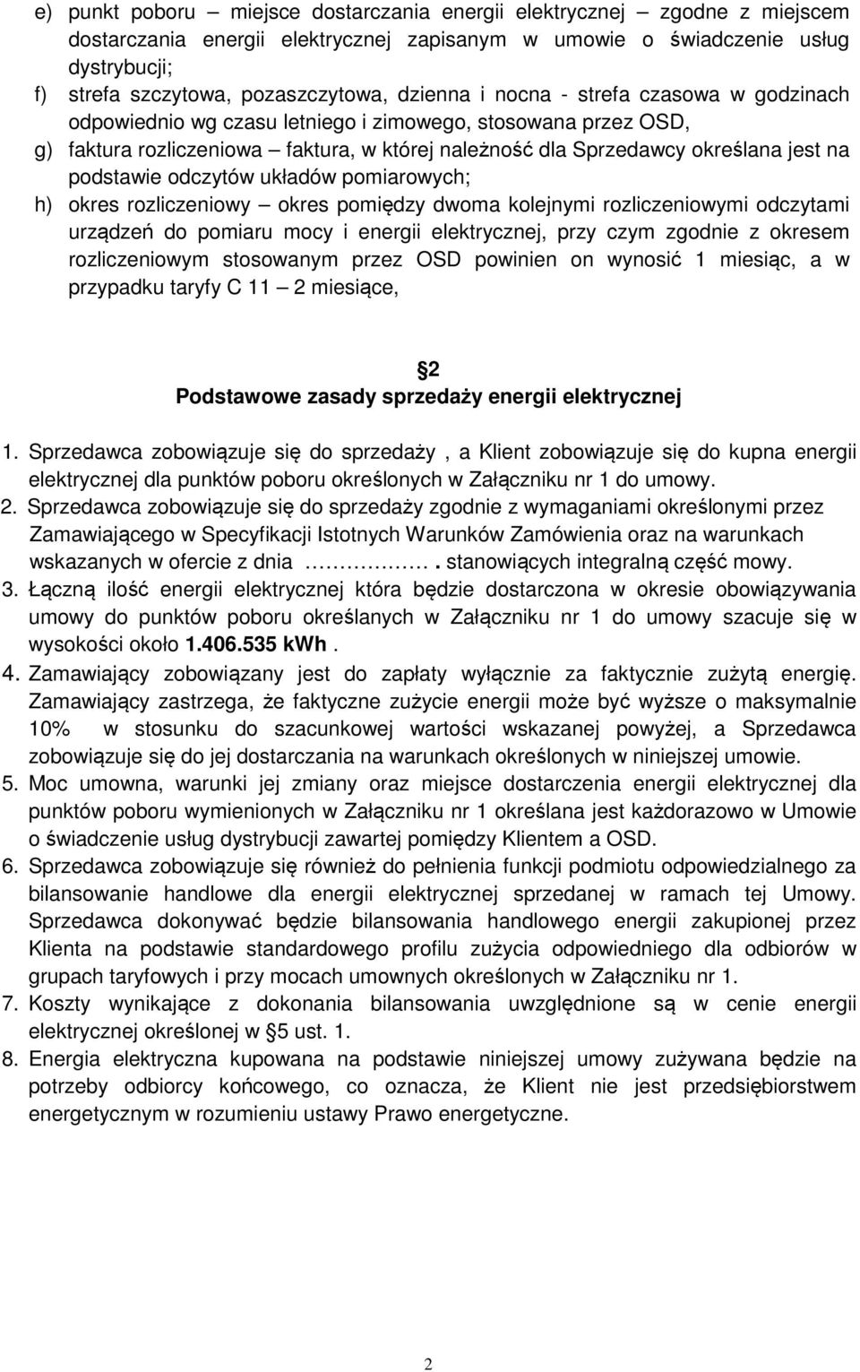 podstawie odczytów układów pomiarowych; h) okres rozliczeniowy okres pomiędzy dwoma kolejnymi rozliczeniowymi odczytami urządzeń do pomiaru mocy i energii elektrycznej, przy czym zgodnie z okresem