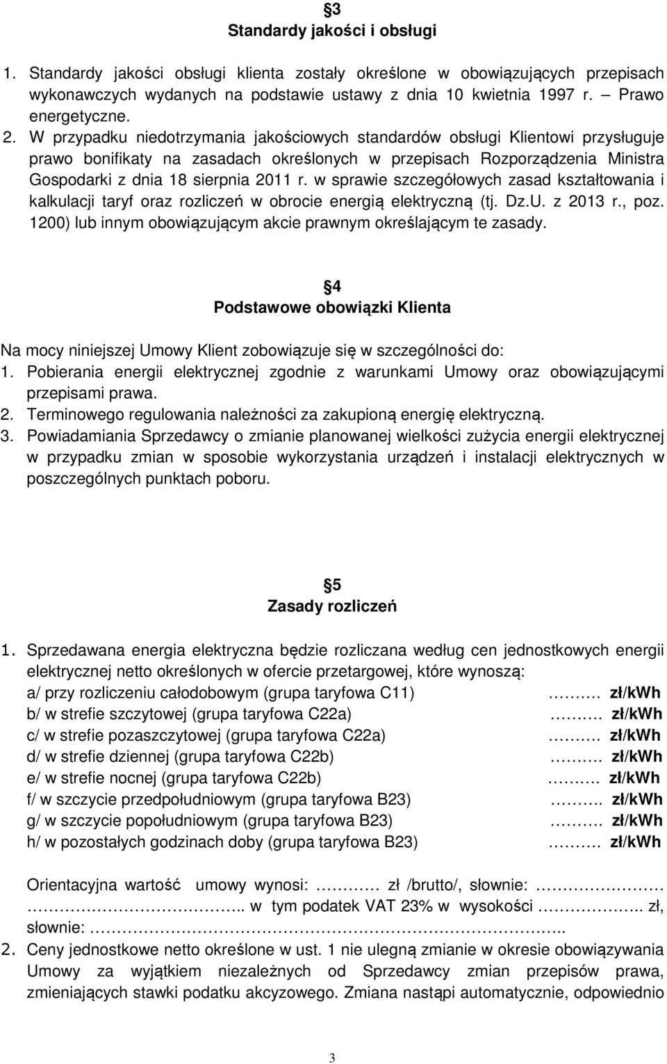 W przypadku niedotrzymania jakościowych standardów obsługi Klientowi przysługuje prawo bonifikaty na zasadach określonych w przepisach Rozporządzenia Ministra Gospodarki z dnia 18 sierpnia 2011 r.