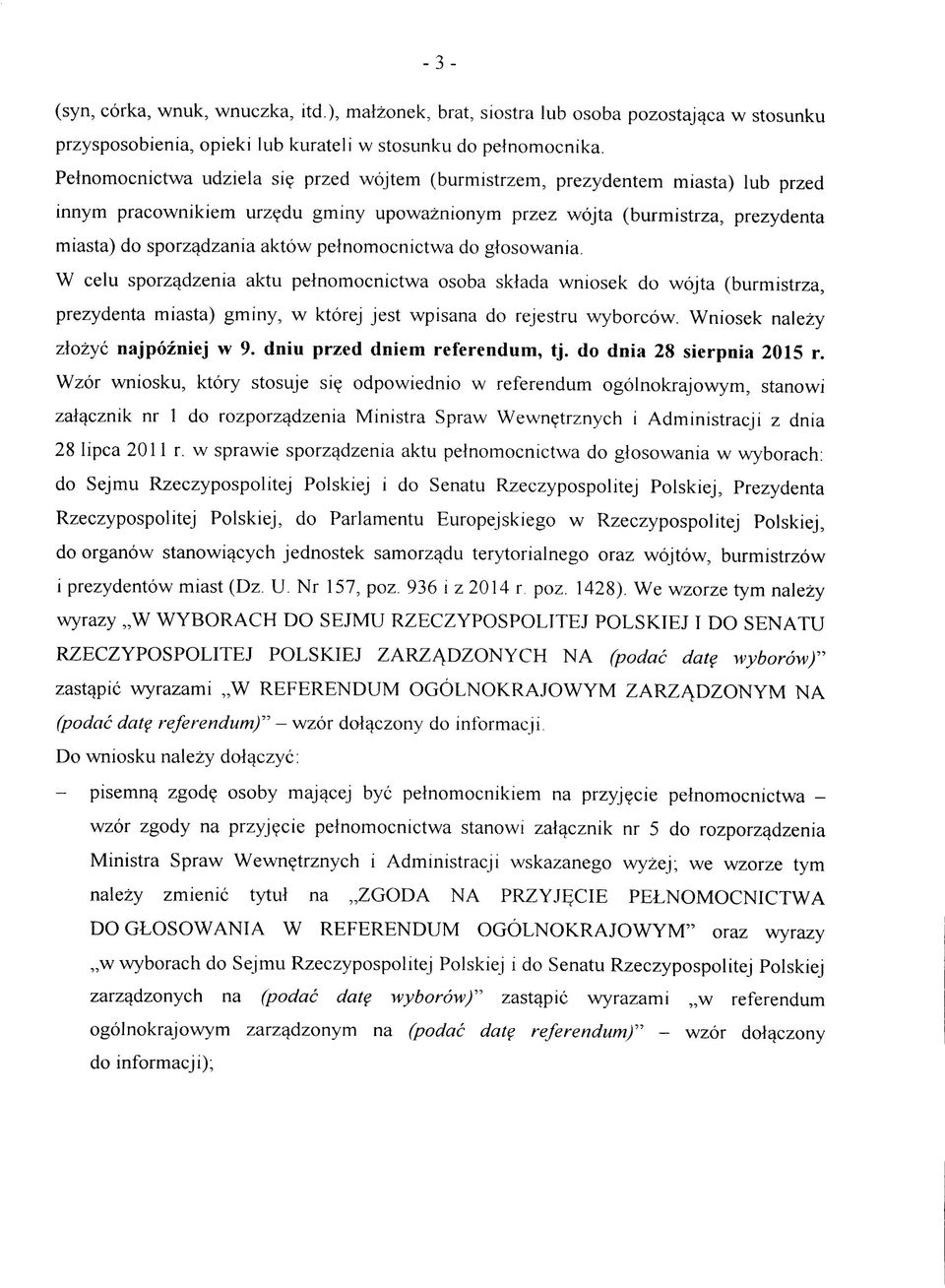 W celu sporz^dzenia aktu pelnomocnictwa osoba sklada wniosek do wqjta (burmistrza, prezydenta miasta) gminy, w ktorej jest wpisana do rejestru wyborcow. Wniosek nalezy ztozyc najpozniej w 9.