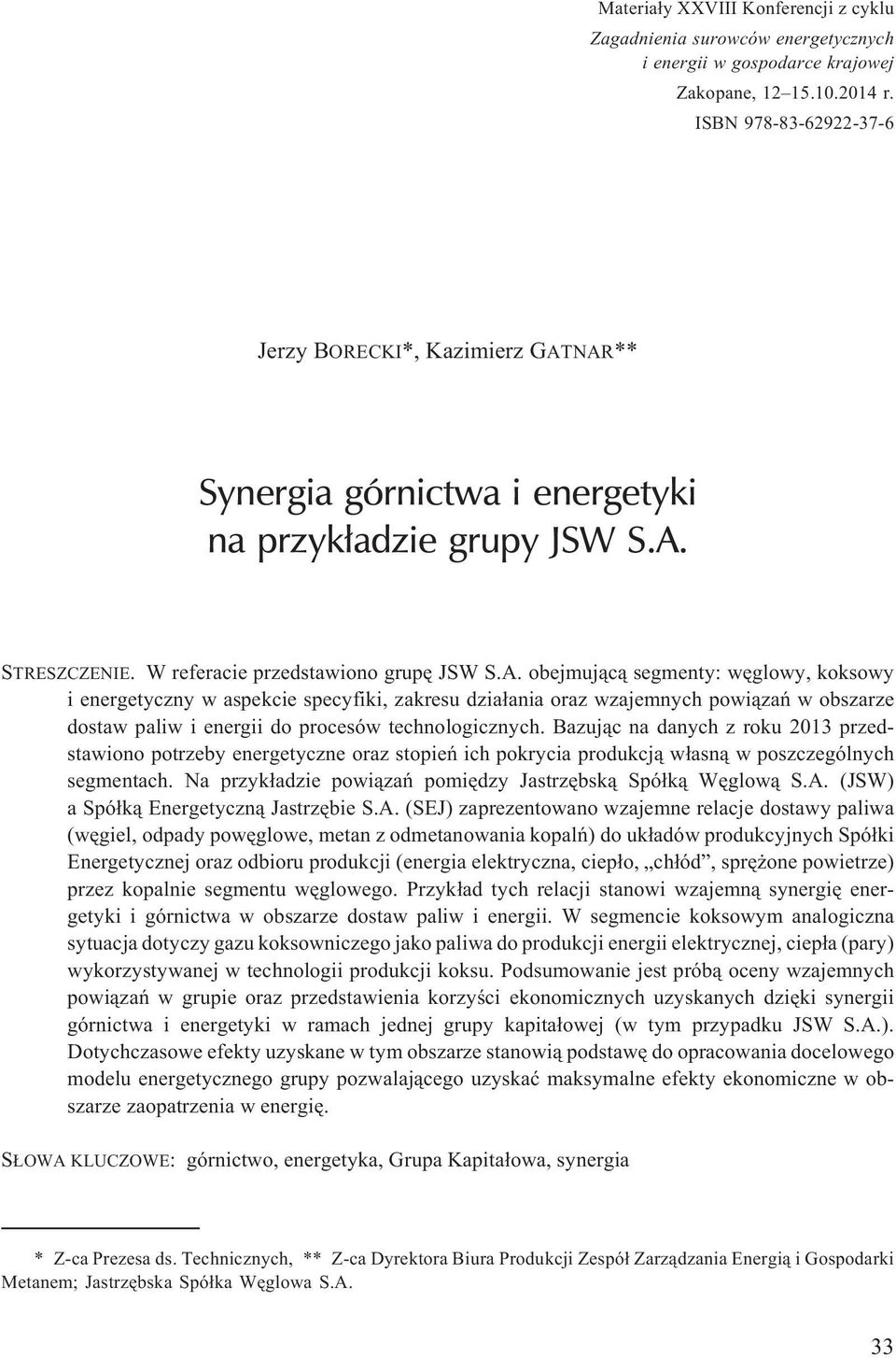 NAR** Synergia górnictwa i energetyki na przyk³adzie grupy JSW S.A. STRESZCZENIE. W referacie przedstawiono grupê JSW S.A. obejmuj¹c¹ segmenty: wêglowy, koksowy i energetyczny w aspekcie specyfiki, zakresu dzia³ania oraz wzajemnych powi¹zañ w obszarze dostaw paliw i energii do procesów technologicznych.