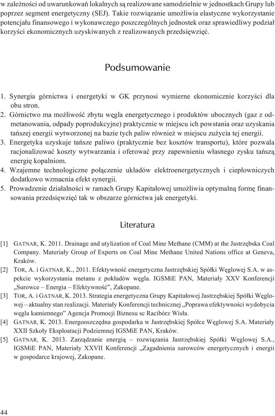 przedsiêwziêæ. Podsumowanie 1. Synergia górnictwa i energetyki w GK przynosi wymierne ekonomicznie korzyœci dla obu stron. 2.