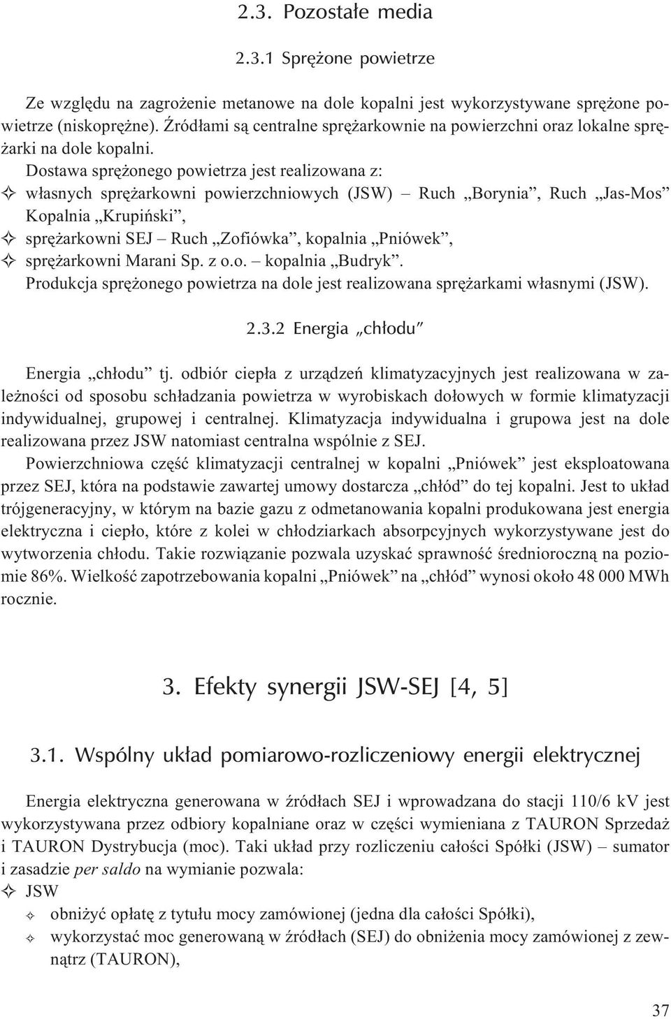 Dostawa sprê onego powietrza jest realizowana z: w³asnych sprê arkowni powierzchniowych (JSW) Ruch Borynia, Ruch Jas-Mos Kopalnia Krupiñski, sprê arkowni SEJ Ruch Zofiówka, kopalnia Pniówek, sprê