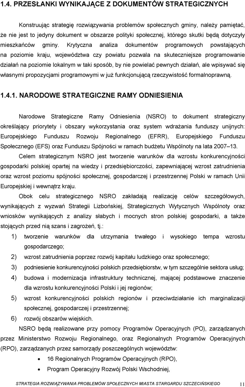 Krytyczna analiza dokumentów programowych powstających na poziomie kraju, województwa czy powiatu pozwala na skuteczniejsze programowanie działań na poziomie lokalnym w taki sposób, by nie powielać