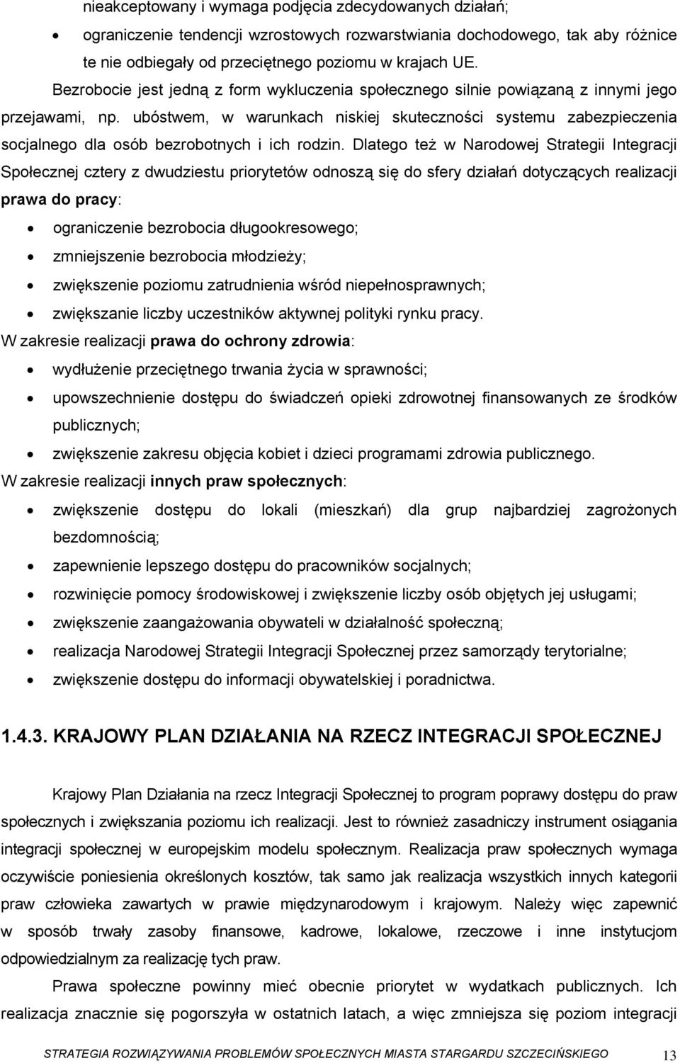 ubóstwem, w warunkach niskiej skuteczności systemu zabezpieczenia socjalnego dla osób bezrobotnych i ich rodzin.